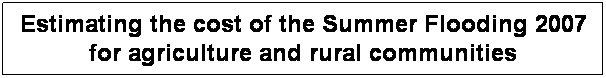 Text Box: Estimating the cost of the Summer Flooding 2007 for agriculture and rural communities
