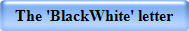 The 'BlackWhite' letter