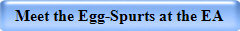 Meet the Egg-Spurts at the EA